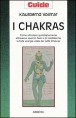 I chakras. Come stimolare quotidianamente attraverso esercizi fisici e di meditazione la forte energia vitale dei sette chakras