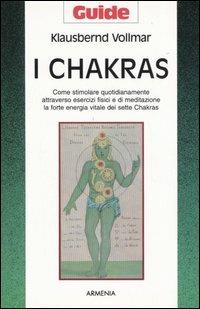 I chakras. Come stimolare quotidianamente attraverso esercizi fisici e di meditazione la forte energia vitale dei sette chakras - Klausbernd Vollmar - copertina