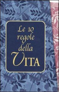 Le dieci regole della vita: Le 10 regole della salute; Le 10 regole della felicità; Le 10 regole dell'amore; Le 10 regole della ricchezza - Adam J. Jackson - copertina