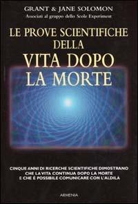 Le prove scientifiche della vita dopo la morte - Grant Solomon,Jane Solomon - copertina