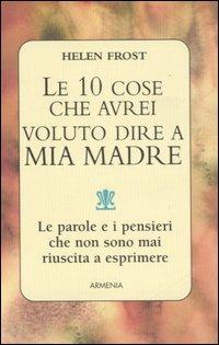 Le dieci cose che avrei voluto dire a mia madre - Helen Frost - 4