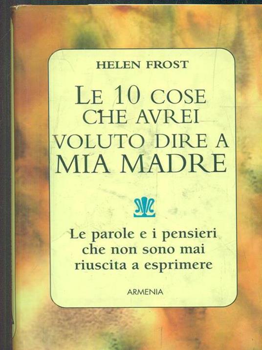 Le dieci cose che avrei voluto dire a mia madre - Helen Frost - 3