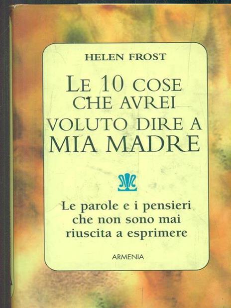 Le dieci cose che avrei voluto dire a mia madre - Helen Frost - copertina