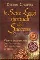 Le sette leggi spirituali del successo. Vivere in armonia con la natura per realizzare se stessi - Deepak Chopra - copertina
