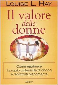 Il valore delle donne. Come esprimere il proprio potenziale di donna e realizzarsi pienamente - Louise L. Hay - copertina