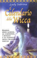 Il calendario della Wicca. Giorno dopo giorno, le cerimonie, i rituali e le festività della tradizione Wiccan - Lady Sabrina - copertina