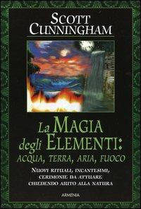 La magia degli elementi. Acqua, terra, aria, fuoco - Scott Cunningham - copertina