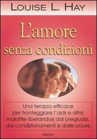 L'amore senza condizioni - Louise L. Hay - copertina