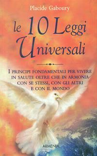 Le dieci leggi universali. I principi fondamentali per vivere in salute oltre che in armonia con se stessi, con gli altri e con il mondo