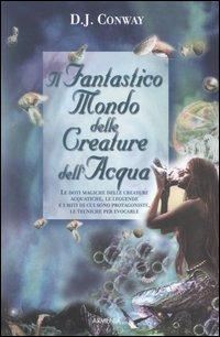 Il fantastico mondo delle creature dell'acqua - D. J. Conway - copertina