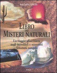 Il libro dei misteri naturali. Un viaggio affascinante negli incredibili e misteriosi fenomeni naturali - William R. Corliss - copertina