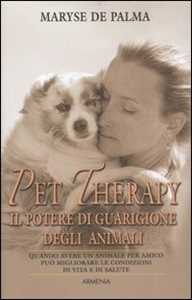Libro Pet Therapy. Il potere di guarigione degli animali Maryse De Palma