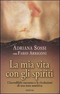 La mia vita con gli spiriti - Adriana Sossi,Fabio Arrigoni - copertina
