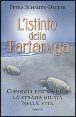 L' istinto della tartaruga. Consigli per seguire la strada giusta nella vita