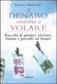 Il denaro continua a volare. Raccolta di pensieri, aforismi, battute e proverbi sul denaro - Mario Merlino - copertina