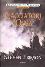 I cacciatori di ossa. La caduta di Malazan. Vol. 6\2