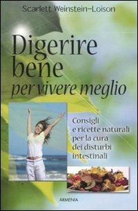 Digerire bene per vivere meglio. Consigli e ricette naturali per la cura dei disturbi intestinali - Scarlett Weinstein-Loison - copertina