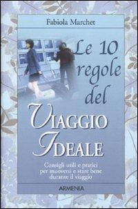 Le 10 regole del viaggio ideale. Consigli utili e pratici per muoversi e stare bene durante il viaggio - Fabiola Marchet - copertina