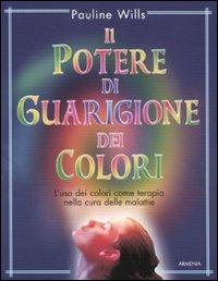 Il potere di guarigione dei colori. L'uso dei colori come terapia nella cura delle malattie - Pauline Willis - copertina