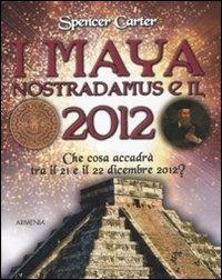 I maya, Nostradamus e il 2012 - Spencer Carter - copertina