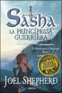 Il sangue e l'acciaio. Sasha. La principessa guerriera. Vol. 1 - Joel Shepherd - copertina