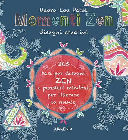 Momenti zen. Disegni creativi. Libera la mente con il tangling e con tanti pensieri mindful - Meera L. Patel - copertina