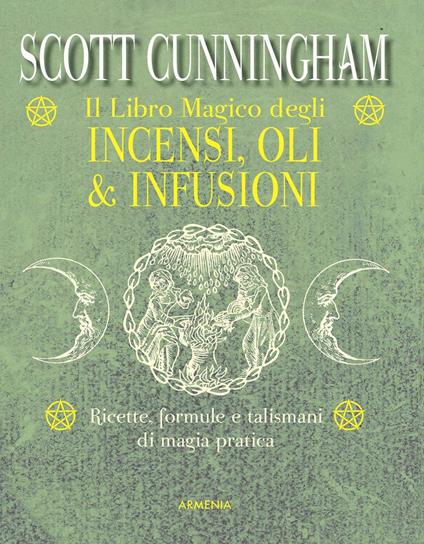 Il libro magico degli incensi, oli & infusioni. Ricette, formule e talismani di magia pratica - Scott Cunningham - copertina