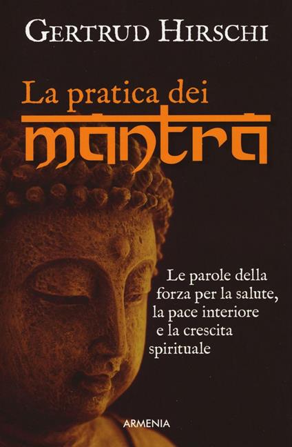 La pratica dei mantra. Le parole della forza per la salute, la pace interiore e la crescita spirituale - Gertrud Hirschi - copertina
