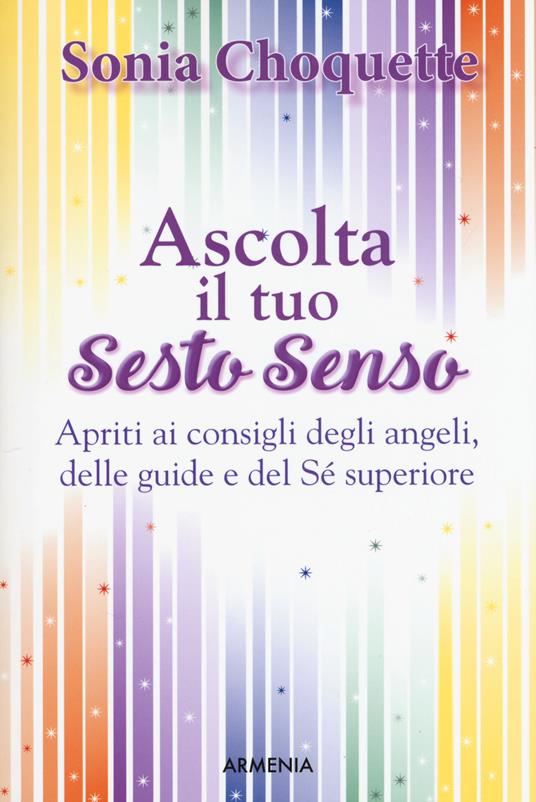 Ascolta il tuo sesto senso. Apriti ai consigli degli angeli, delle guide e del sé superiore - Sonia Choquette - copertina