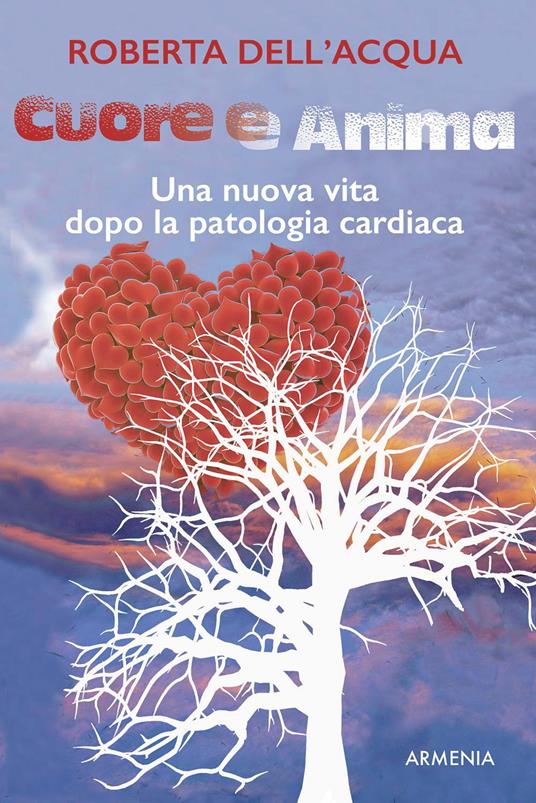 Cuore e anima. Una nuova vita dopo la patologia cardiaca - Roberta Dell'Acqua - copertina