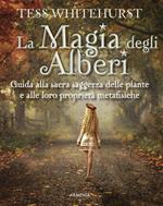 La magia degli alberi. Guida alla sacra saggezza delle piante e alle loro proprietà metafisiche