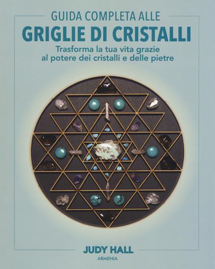 Guida completa alle griglie di cristalli. Trasforma la tua vita grazie al potere dei cristalli e delle pietre. Ediz. a colori - Judy Hall - copertina
