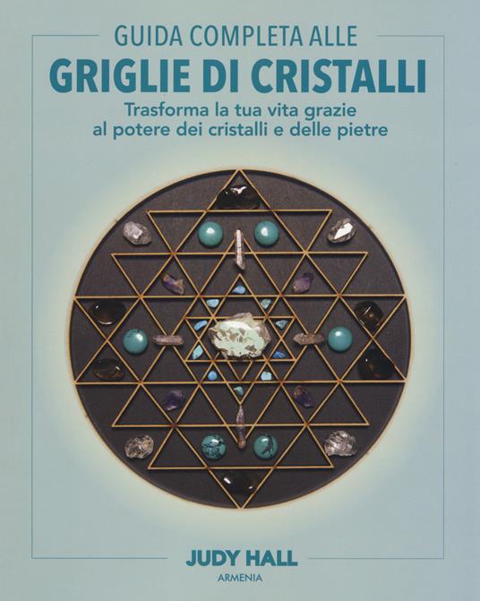 Guida completa alle griglie di cristalli. Trasforma la tua vita grazie al potere dei cristalli e delle pietre. Ediz. a colori - Judy Hall - copertina