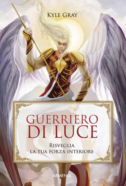 Guerriero di luce. Risveglia la tua forza interiore - Kyle Gray - copertina