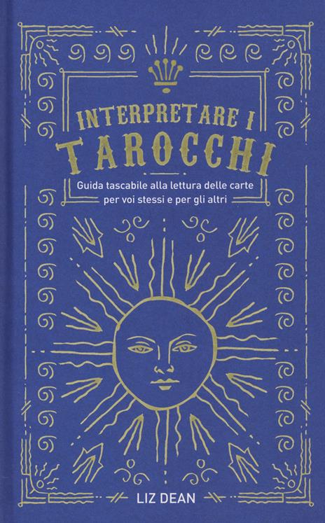 Interpretare i tarocchi. Guida tascabile alla lettura delle carte per voi stessi e per gli altri - Liz Dean - 2