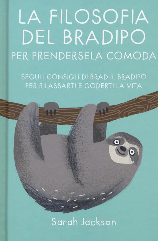 La filosofia del bradipo per prendersela comoda. Segui i consigli di Brad il bradipo per rilassarti e goderti la vita - Sarah Jackson - copertina