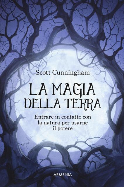 La magia della terra. Entrare in contatto con la natura per usarne il potere - Scott Cunningham - copertina