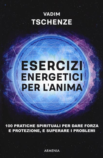 Esercizi energetici per l'anima. 100 pratiche spirituali per dare forza e protezione, e superare i problemi - Vadim Tschenze - copertina