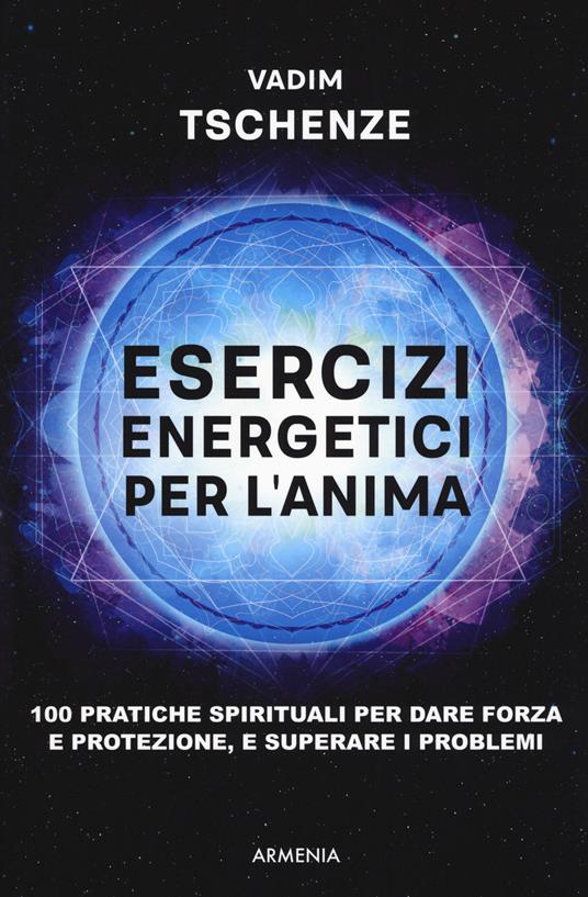 Esercizi energetici per l'anima. 100 pratiche spirituali per dare forza e protezione, e superare i problemi - Vadim Tschenze - copertina