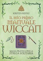 Il mio primo manuale wiccan. Magia pratica per la strega solitaria