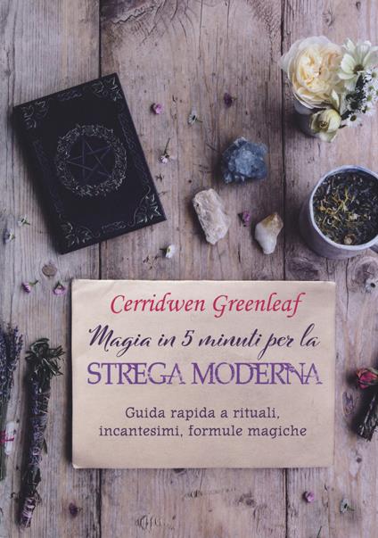Magia in 5 minuti per la strega moderna. Guida rapida a rituali, incantesimi, formule magiche - Cerridwen Greenleaf - copertina