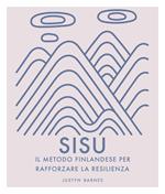 Sisu. Il metodo finlandese per rafforzare la resilienza. Ediz. a colori