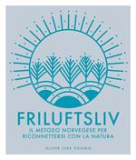 Friluftsliv. Il metodo norvegese per riconnettersi con la natura. Ediz. a colori