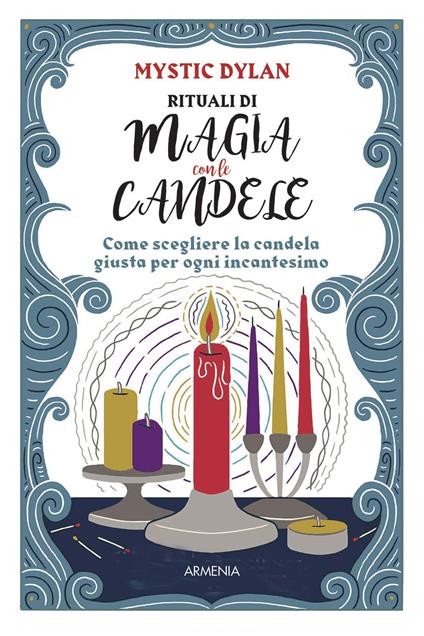 Rituali di magia con le candele. Come scegliere la candela giusta per ogni incantesimo - Mystic Dylan - copertina