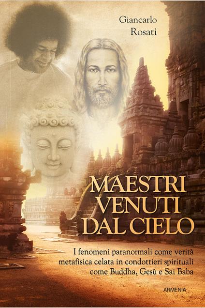 Maestri venuti dal cielo. I fenomeni paranormali come verità metafisica celata in condottieri spirituali come Buddha, Gesù e Sai Baba - Giancarlo Rosati - copertina