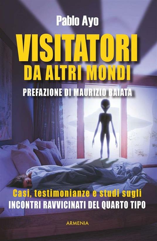 Visitatori da altri mondi. Casi, testimonianze e studi sugli incontri ravvicinati del quarto tipo - Pablo Ayo - ebook
