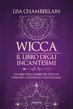 Wicca. Il libro degli incantesimi. Un libro delle ombre per wiccan, streghe e altri praticanti di magia