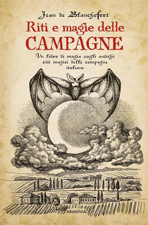 Riti e magie delle campagne. Un libro di magia sugli antichi riti magici nelle campagne italiane - Jean de Blanchefort,Barbara Sirtori - ebook