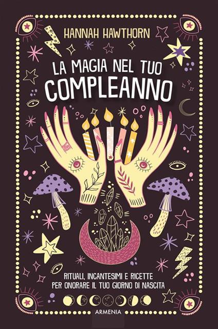 La magia nel tuo compleanno. Rituali, incantesimi e ricette per onorare il tuo giorno di nascita - Hannah Hawtorn,Ileana Appino - ebook