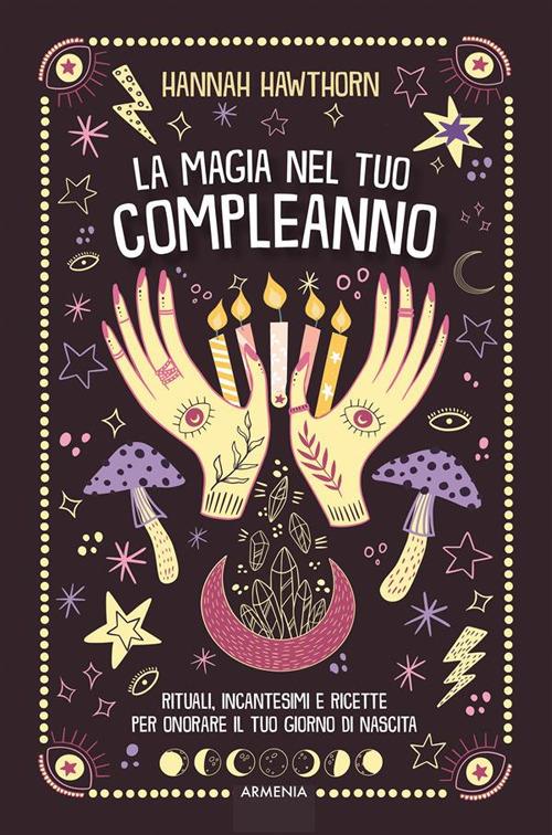 La magia nel tuo compleanno. Rituali, incantesimi e ricette per onorare il tuo giorno di nascita - Hannah Hawtorn,Ileana Appino - ebook